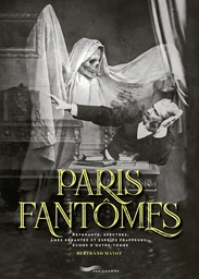 Paris fantômes - Revenants, spectres, âmes errantes et esprits frappeurs... Echos d'outre-tombe