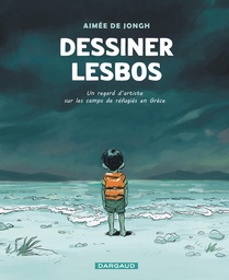 Dessiner Lesbos - Un regard d'artiste sur les camps de réfugiés en Grèce